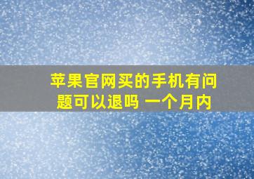 苹果官网买的手机有问题可以退吗 一个月内